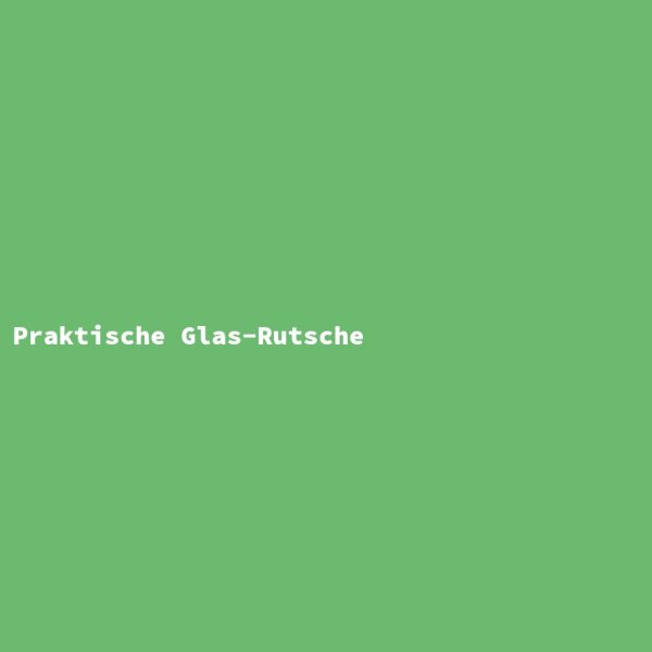 Praktische Glas-Rutsche