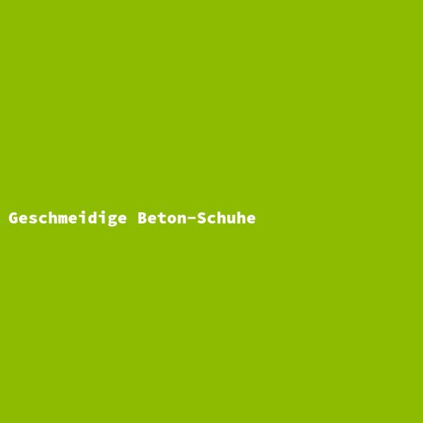 Geschmeidige Beton-Schuhe