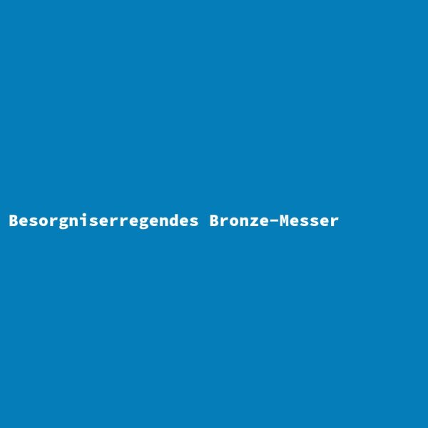 Besorgniserregendes Bronze-Messer