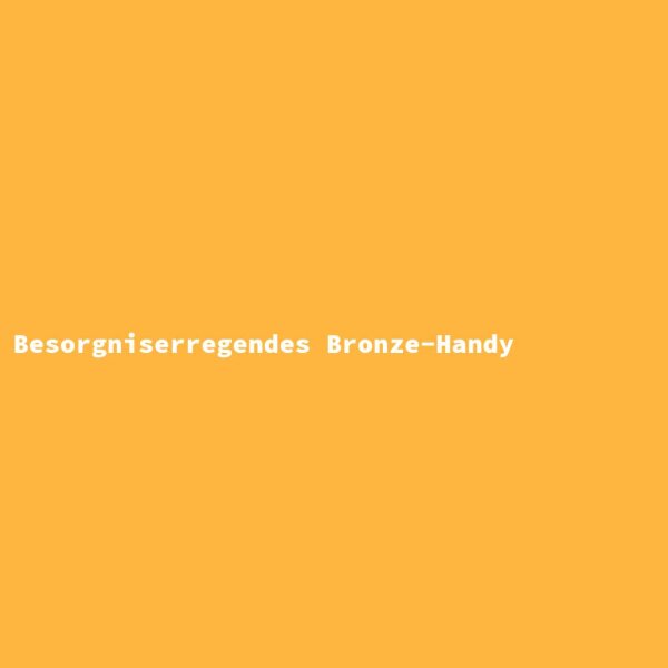 Besorgniserregendes Bronze-Handy