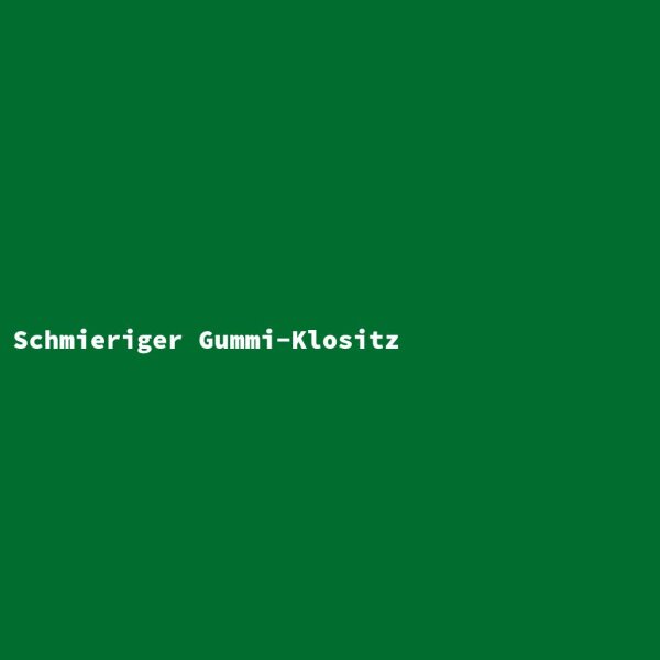 Schmieriger Gummi-Klositz